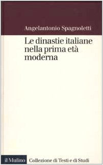 Le dinastie italiane nella prima età moderna (Collezione di testi e di studi) Politics & History
