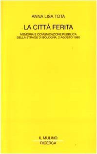 La città ferita. Memoria e comunicazione pubblica della strage di Bologna, 2 agosto 1980 book