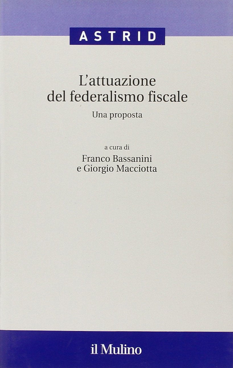 L'attuazione del federalismo fiscale. Una proposta (Quaderni di Astrid) Business & Technology