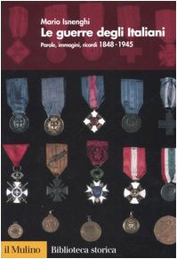 Le guerre degli italiani. Parole, immagini, ricordi 1848-1945 (Biblioteca storica) Politics & History