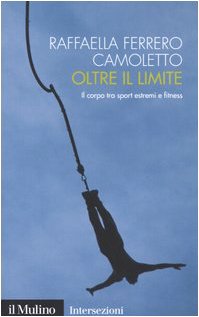 Oltre il limite. Il corpo tra sport estremi e fitness Social Sciences