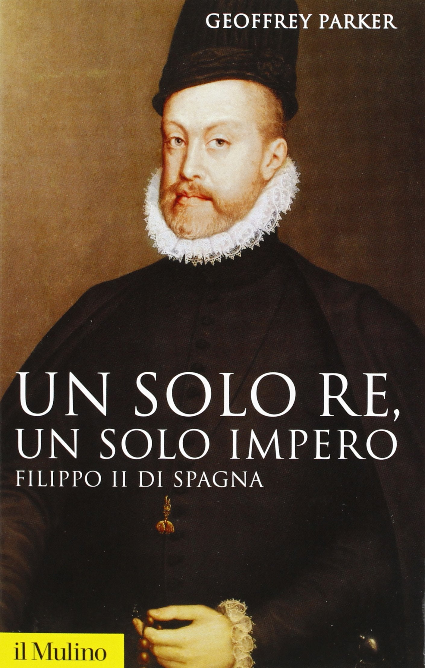 Un solo re, un solo impero. Filippo II di Spagna book