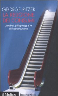 La religione dei consumi. Cattedrali, pellegrinaggi e riti dell'iperconsumismo book