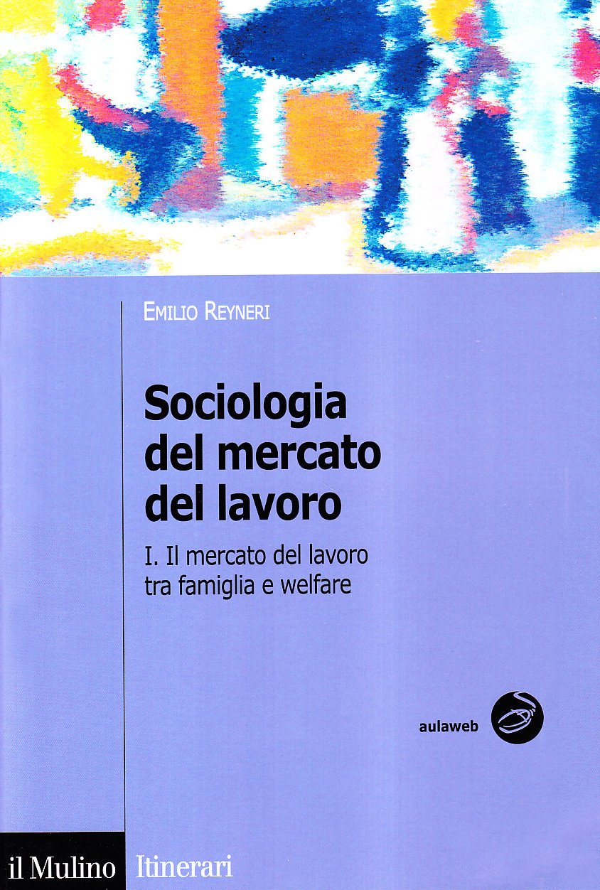 Sociologia del mercato del lavoro. Il mercato del lavoro tra famiglia e welfare (Vol. 1) (Itinerari) Social Sciences
