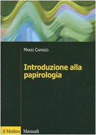 Introduzione alla papirologia. Dalla pianta di papiro all'informatica papirologica (Manuali. Storia) Social Sciences