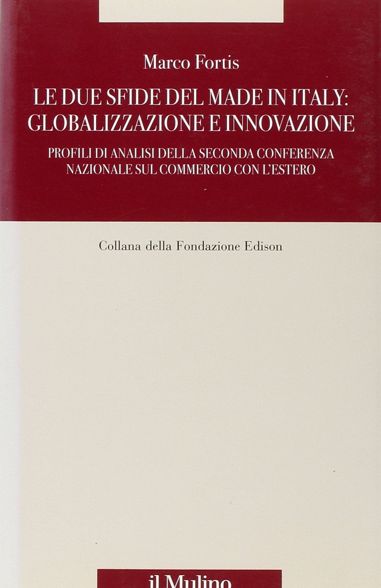 Le due sfide del made in Italy: globalizzazione e innovazione. Profili di analisi della Seconda Conferenza Nazionale sul commercio con l'estero (Fondazione Edison, Band 7) Business, Finance & Career
