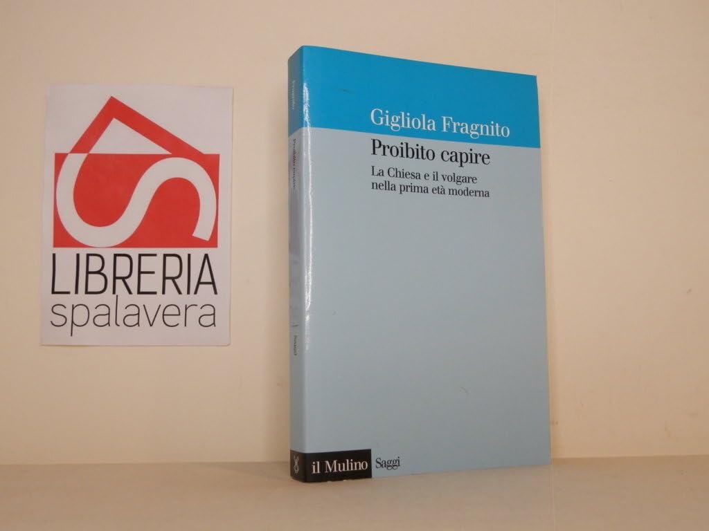 Proibito capire. La Chiesa e il volgare nella prima età moderna book