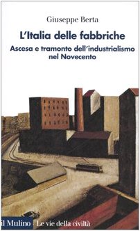 L'Italia delle fabbriche. Ascesa e tramonto dell'industrialismo nel Novecento book