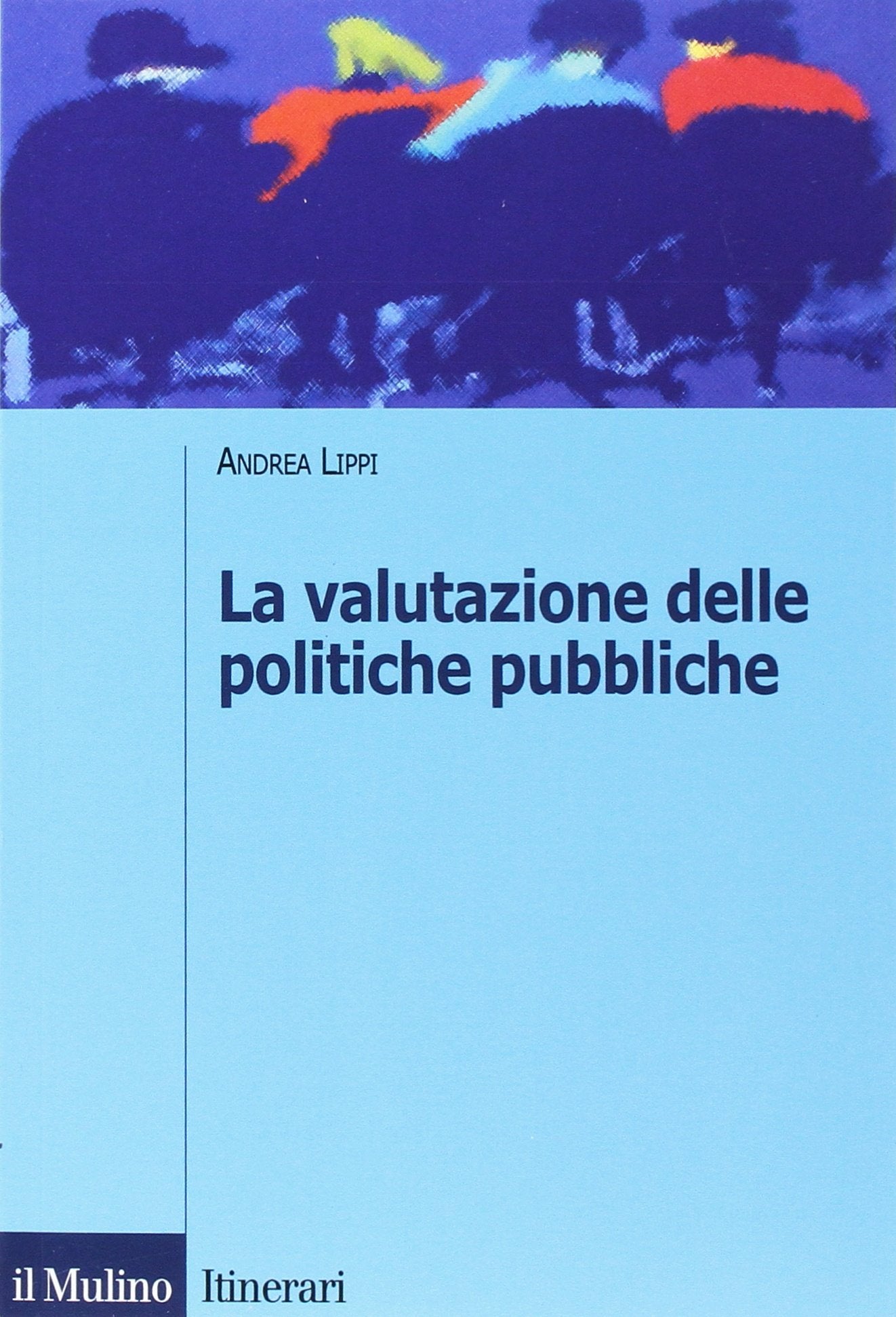 La valutazione delle politiche pubbliche (Itinerari. Scienza politica) Social Sciences