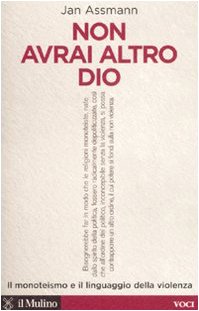 Non avrai altro Dio. Il monoteismo e il linguaggio della violenza (Voci) Politics & History