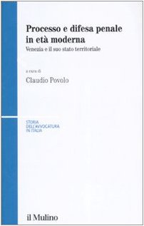 Processo e difesa penale in età moderna. Venezia e il suo stato territoriale (Storia dell'avvocatura in Italia) Law