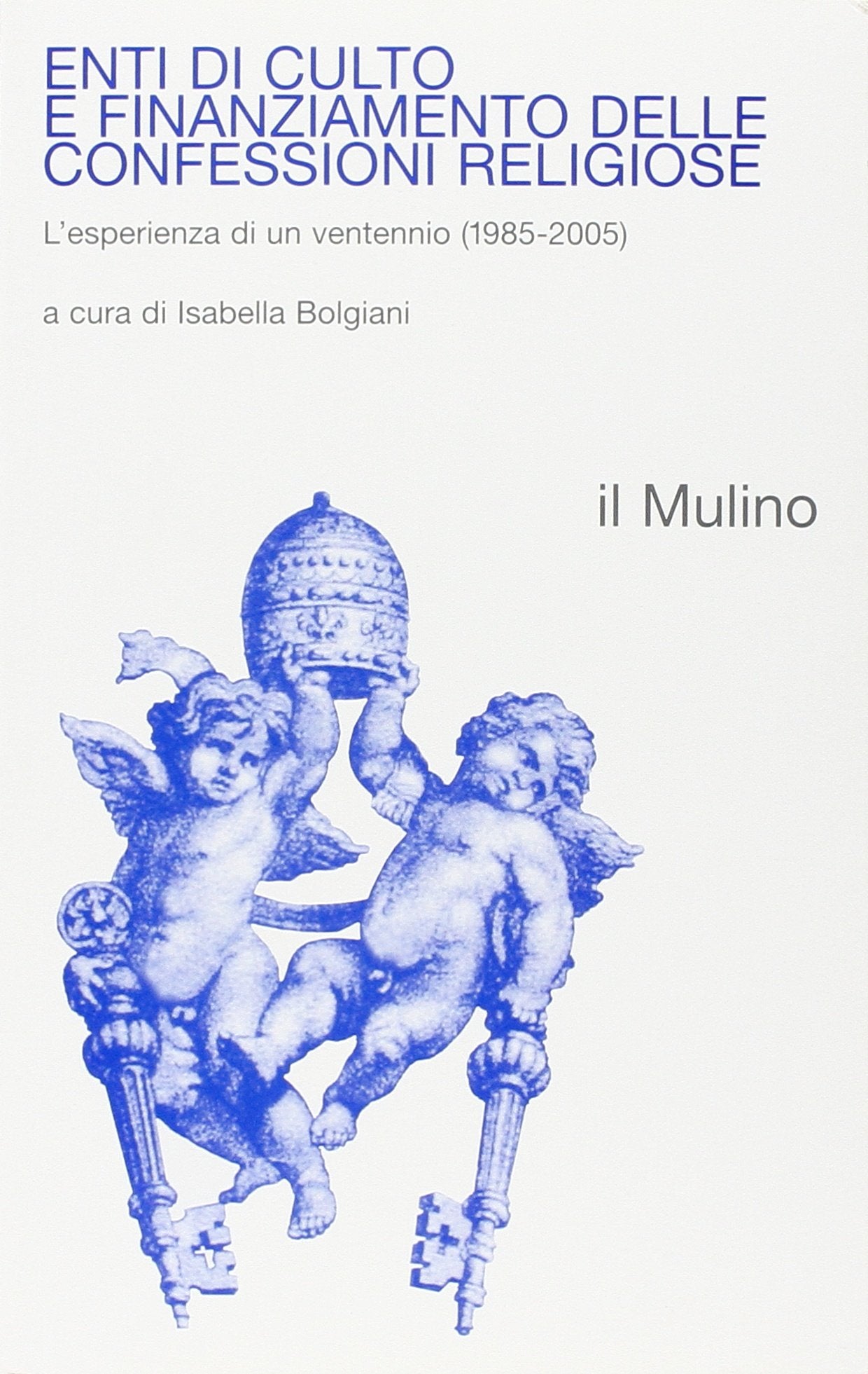 Enti di culto e finanziamento delle confessioni religiose. L'esperienza di un ventennio (1985-2005) (Religione e società) Law