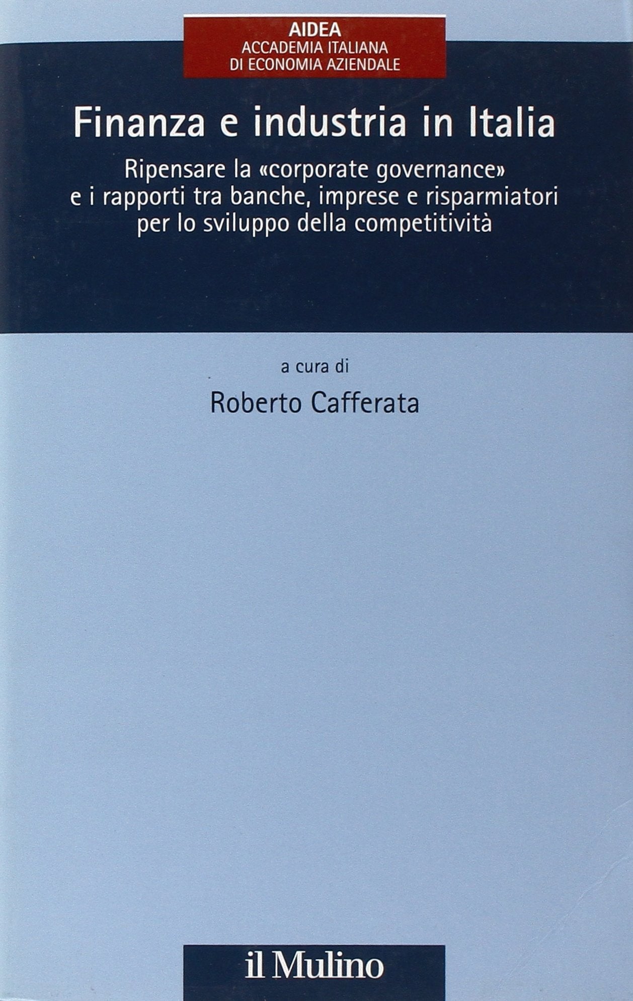 Finanza e industria in Italia. Ripensare la «corporate governance» e i rapporti tra banche, imprese e risparmiatori per lo sviluppo della ... Accademia italiana di economia aziendale) Business, Finance & Career