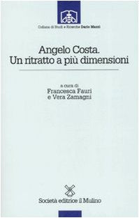 Angelo Costa. Un ritratto a più dimensioni (Studi e ricerche "Dario Mazzi") Politics & Society