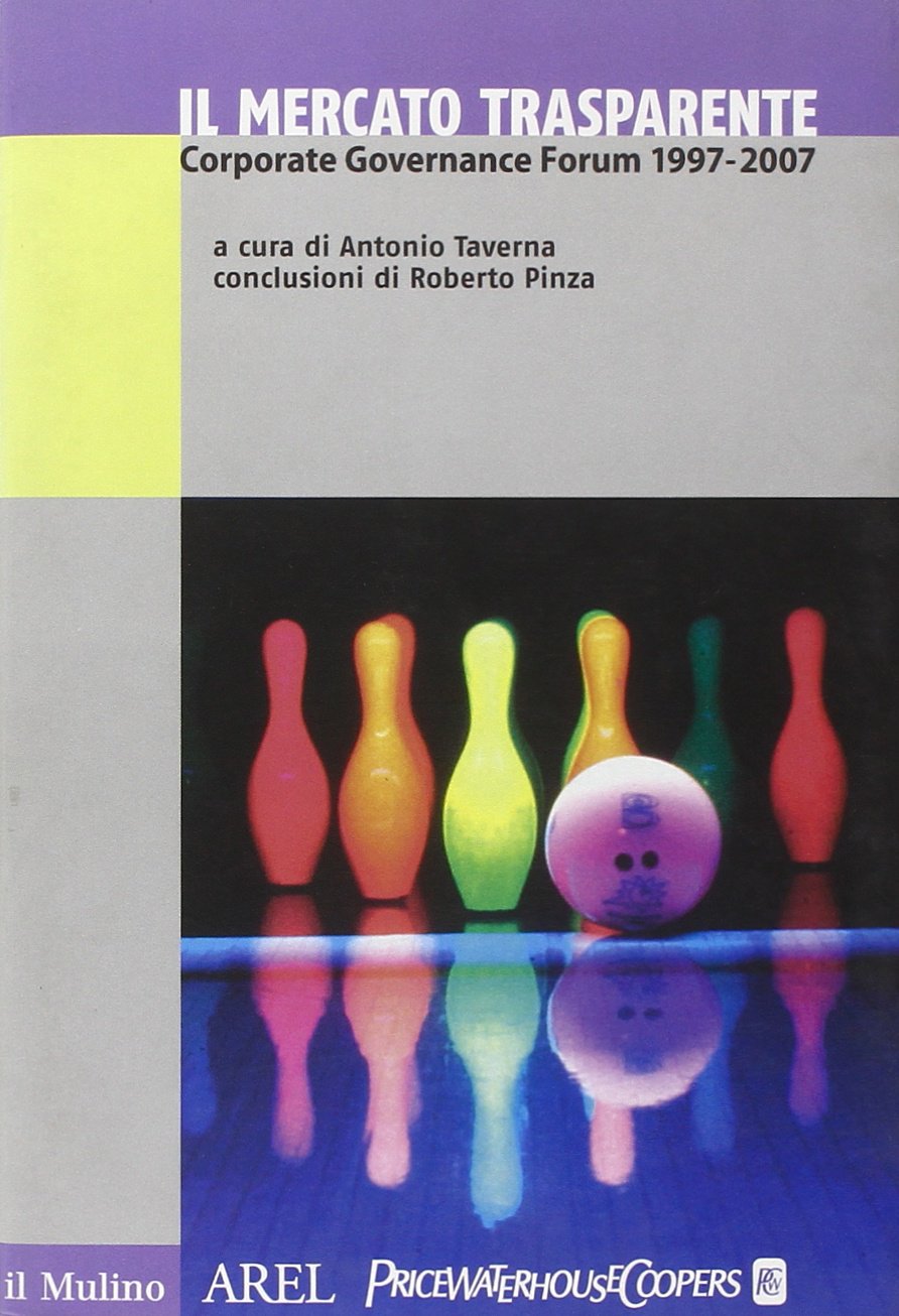 Il mercato trasparente. Corporate Governance Forum (1997-2007) (Pubblicazioni AREL) Business, Finance & Career