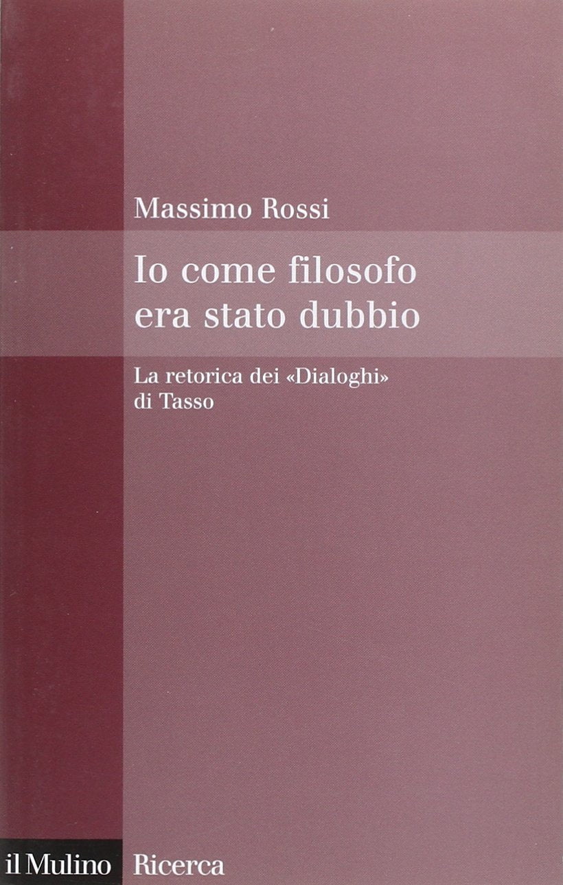 Io come filosofo era stato dubbio. La retorica dei «Dialoghi» di Tasso (Il Mulino/Ricerca) Contemporary literature