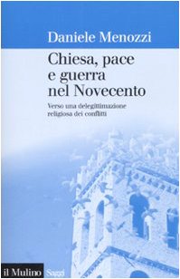 Chiesa, pace e guerra nel Novecento. Verso una delegittimazione religiosa dei conflitti (Saggi, Band 687) Reference Books