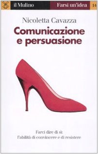 Comunicazione e persuasione. L'abilità di convincere e di resistere (Farsi un'idea, Band 14) Reference Books
