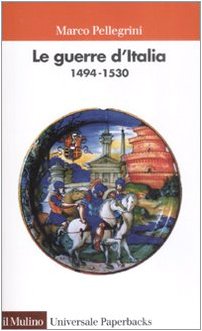 Le guerre d'Italia 1494-1530 (Universale paperbacks Il Mulino, Band 562) Politics & History