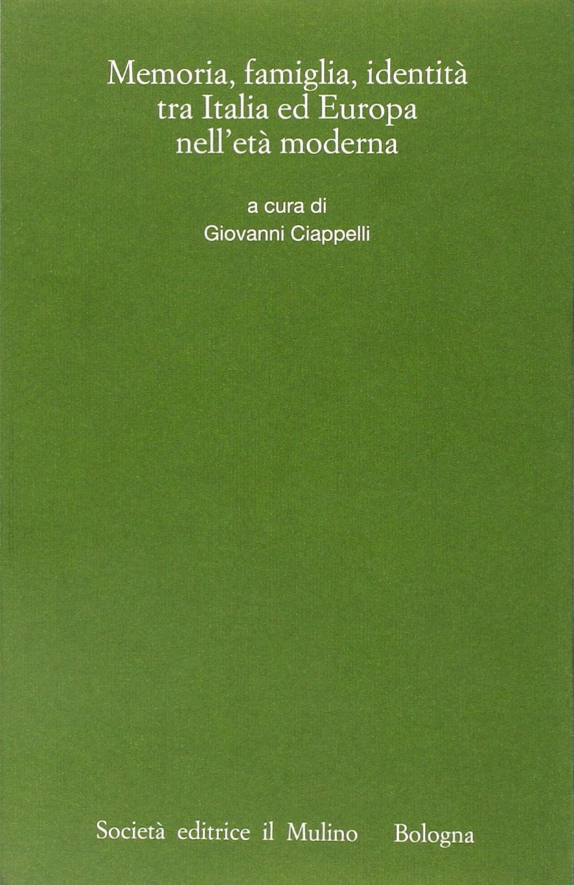Memorie, famiglia, identità tra Italia ed Europa nell'età moderna (Istituto storico italo-germ. Quaderni, Band 77) Politics & History