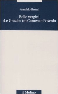 Belle vergini. 'Le Grazie' tra Canova e Foscolo Contemporary literature