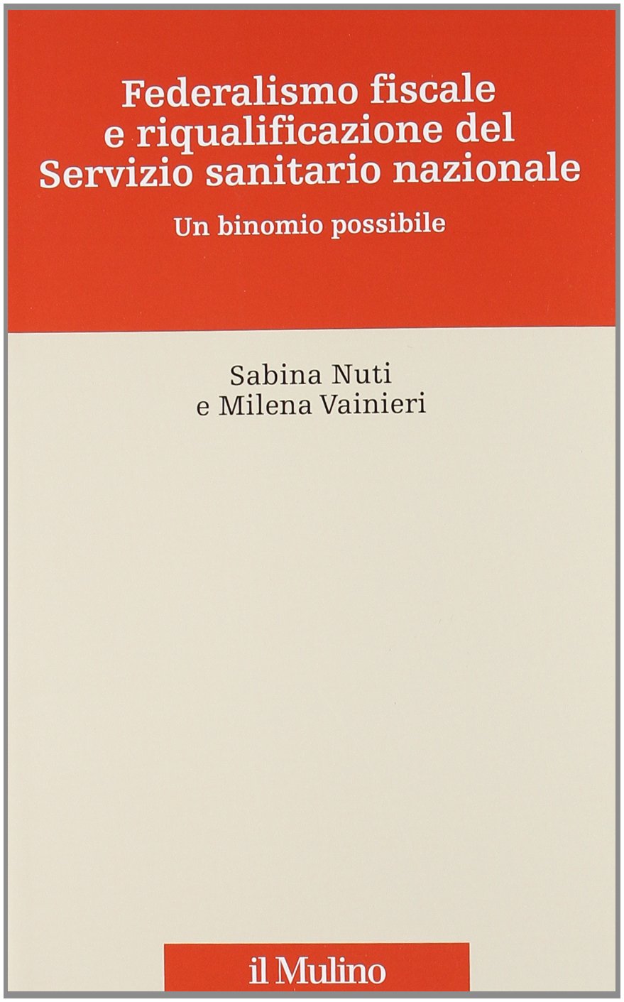 Federalismo fiscale e riqualificazione del servizio sanitario nazionale. Un binomio possibile (Innovazione e management in sanità) Medicine