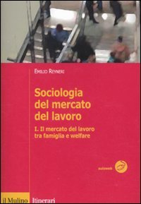 Sociologia del mercato del lavoro. Il mercato del lavoro tra famiglia e welfare (Vol. 1) (Itinerari. Sociologia) Social Sciences