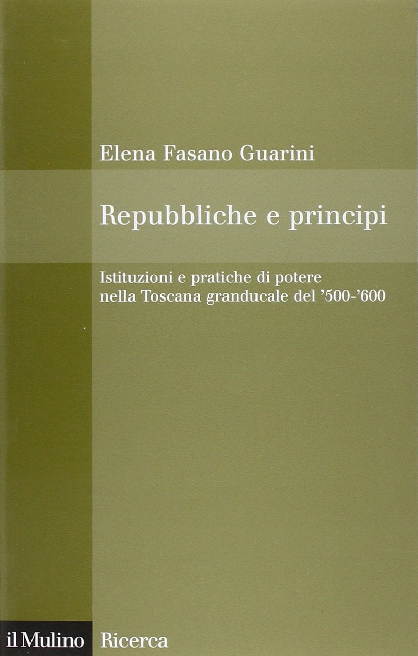 Repubbliche e principi. Istituzioni e pratiche di potere nella Toscana granducale del 500-600 book