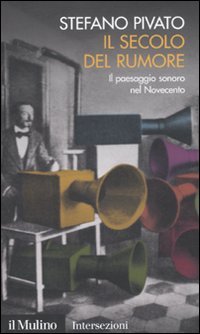 Il secolo del rumore. Il paesaggio sonoro nel Novecento book
