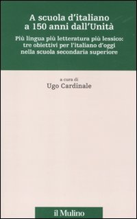 A scuola d'italiano a 150 anni dall'Unità. Più lingua più letteratura più lessico: tre obiettivi per l'italiano d'oggi nella scuola secondaria superiore book