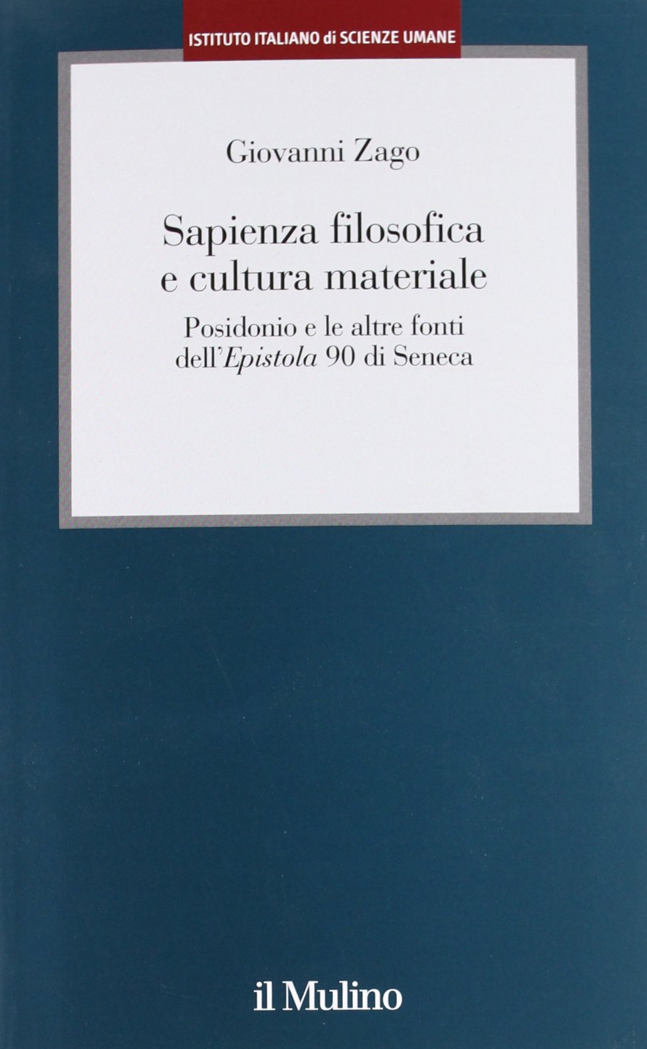 Sapienza filosofica e cultura materiale. Posidonio e le altre fonti dell'Epistola 90 di Seneca (Istituto Italiano di Scienze Umane. Studi) Philosophy