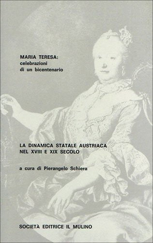 La dinamica statale austriaca nel XVIII e XIX secolo. Strutture e tendenze di storia costituzionale prima e dopo Maria Teresa book