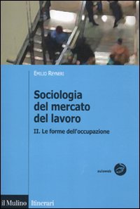 Sociologia del mercato del lavoro. Le forme dell'occupazione (Vol. 2) (Itinerari. Sociologia) Social Sciences