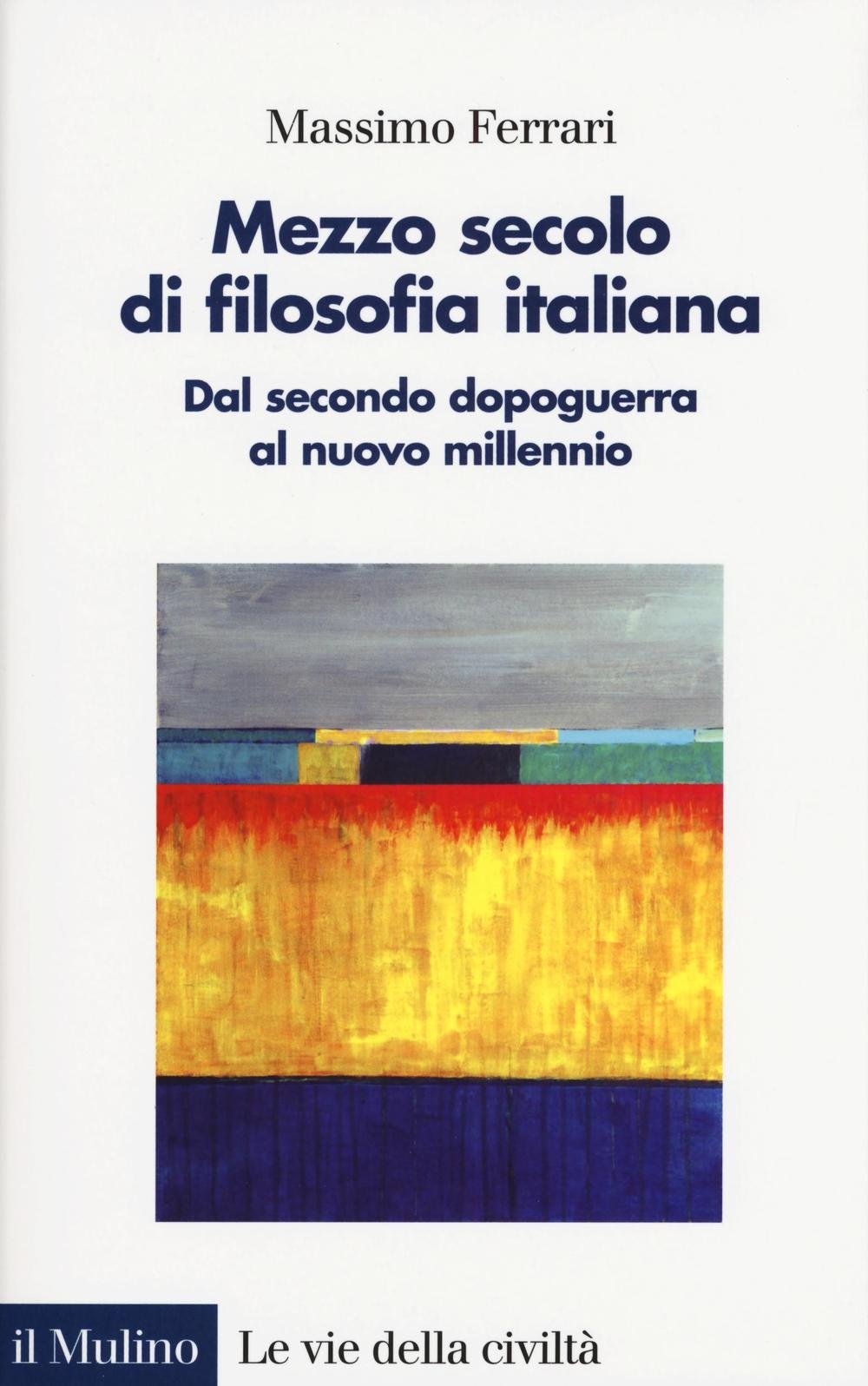 Mezzo secolo di filosofia italiana. Dal secondo dopoguerra al nuovo millennio Philosophy