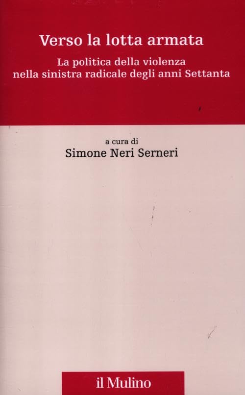 Verso la lotta armata. La politica della violenza nella sinistra radicale degli anni Settanta Social Sciences