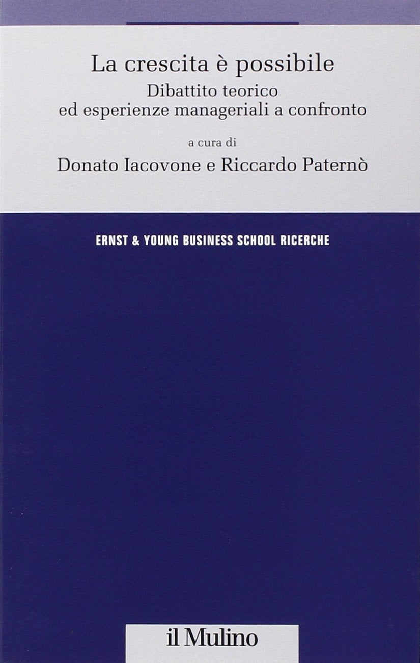 La crescita è possibile. Dibattito teorico ed esperienze manageriali a confronto (Ernst & Young Business School. Ricerche) Business, Finance & Career