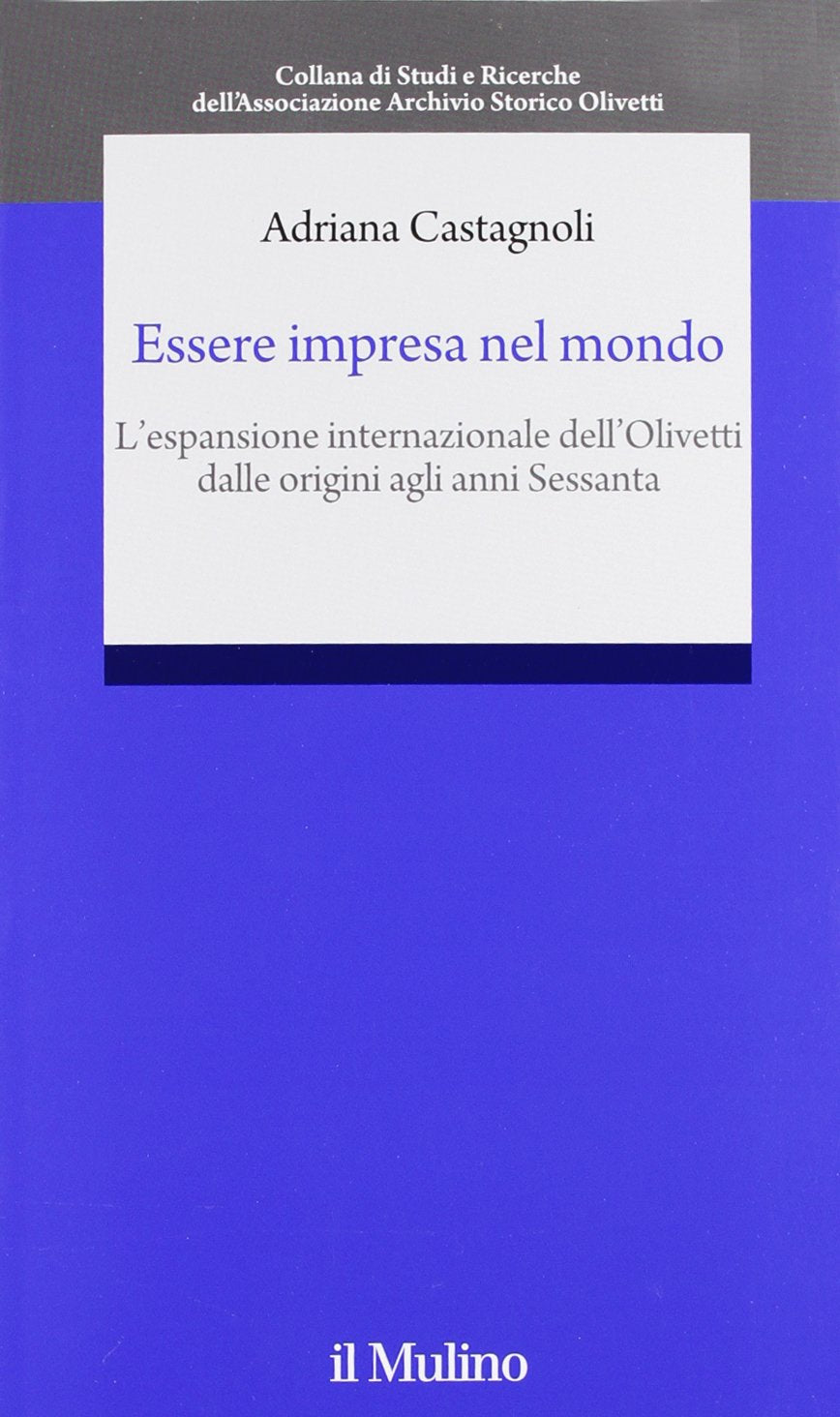 Essere impresa nel mondo. L'espansione internazionale della Olivetti dalle origini agli anni Sessanta book