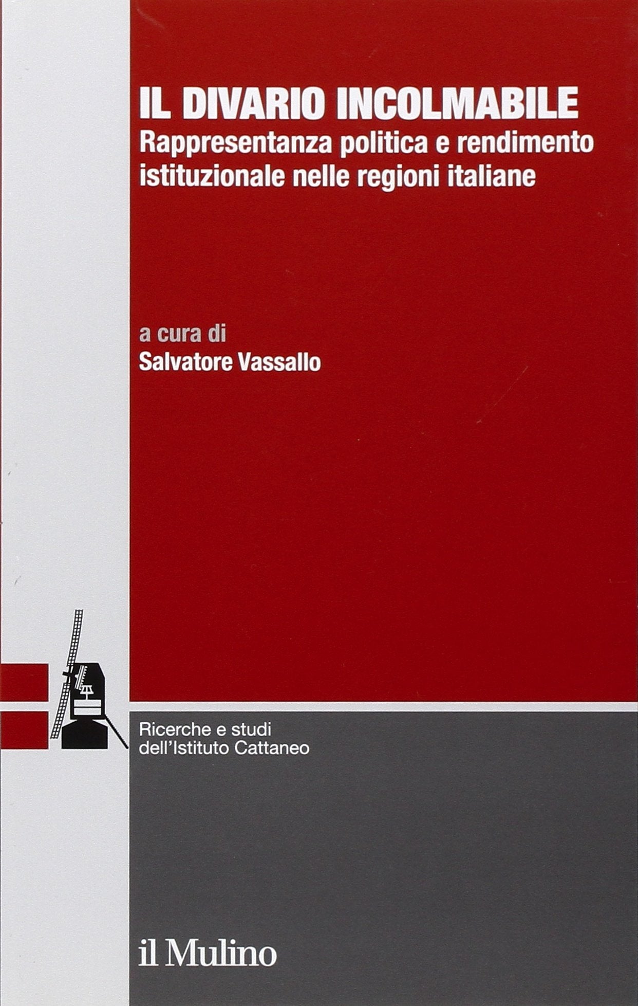 Il divario incolmabile. Rappresentanza politica e rendimento istituzionale nelle regioni italiane (Ricerche e studi dell'Istituto Carlo Cattaneo) Social Sciences
