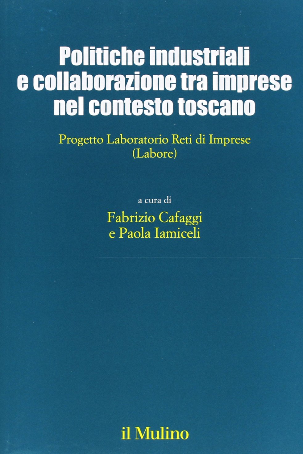 Politiche industriali e collaborazioni tra imprese nel contesto toscano. Progetto Laboratorio Reti di Imprese (Labore) (Collana incontri Artimino sviluppo locale) Business, Finance & Career