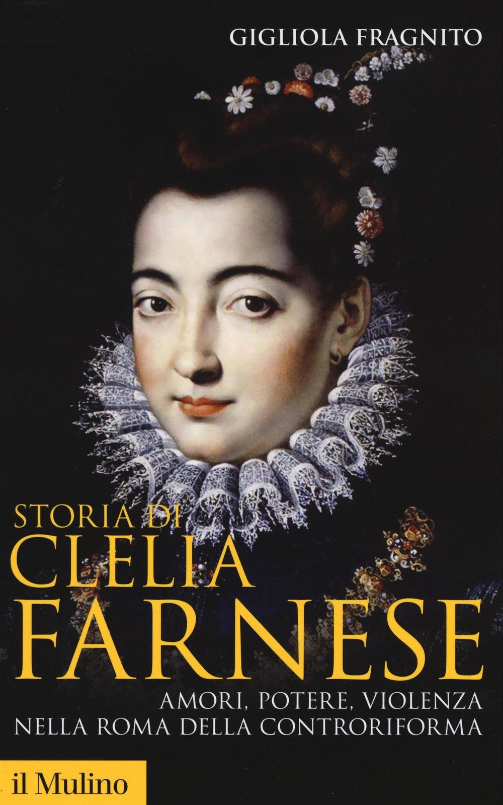 Storia di Clelia Farnese. Amori, potere, violenza nella Roma della Controriforma Memories