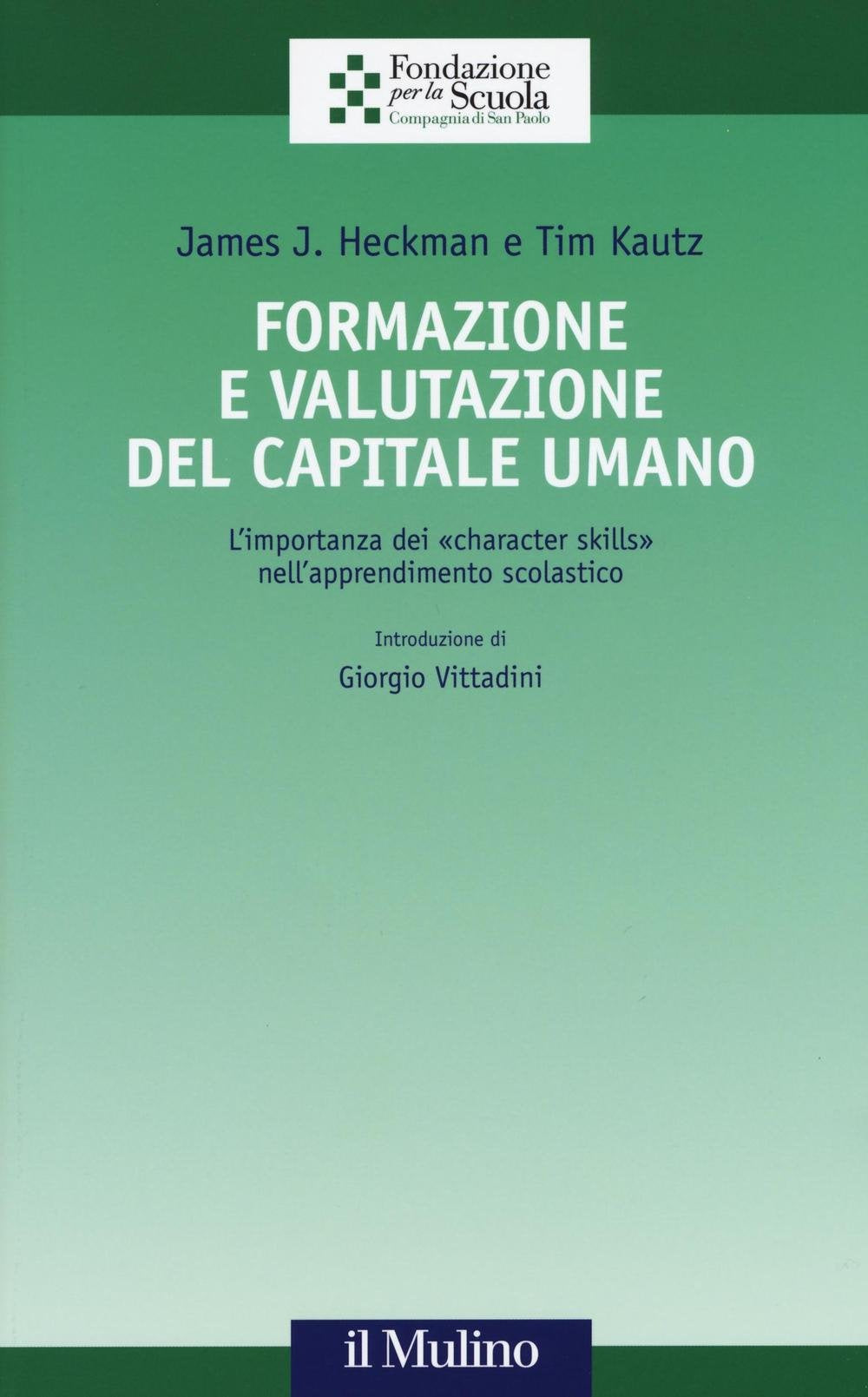 Formazione e valutazione del capitale umano. L'importanza dei «character skills» nell'apprendimento scolastico (Collana della Fondazione per la Scuola della Compagnia di San Paolo) Business, Finance & Career