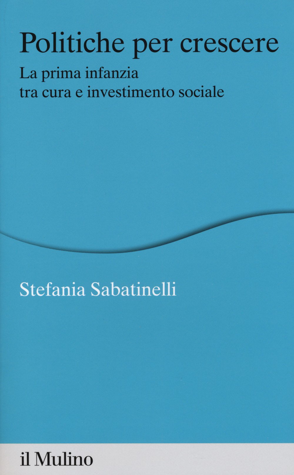 Politiche per crescere. La prima infanzia tra cura e investimento sociale (Percorsi) Social Sciences