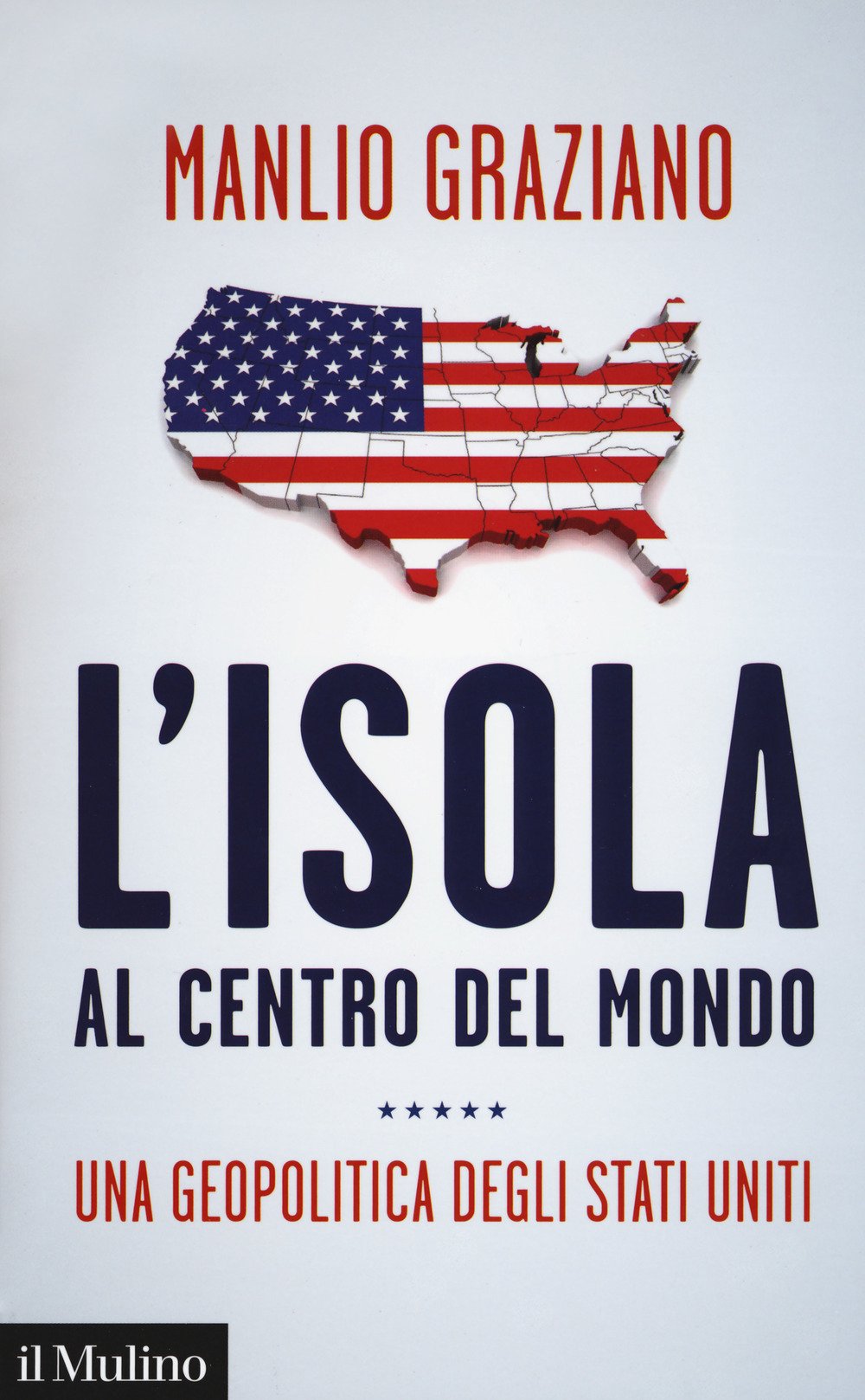 L' isola al centro del mondo. Una geopolitica degli Stati Uniti Politics & History