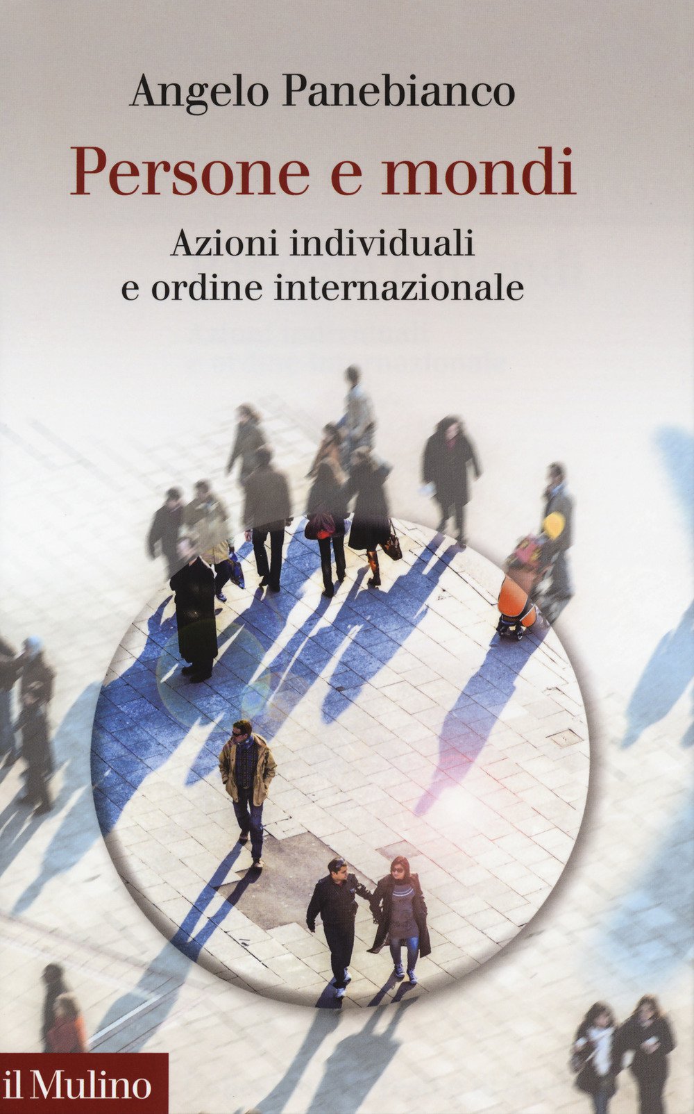 Persone e mondi. Azioni individuali e ordine internazionale (Collezione di testi e di studi) Social Sciences