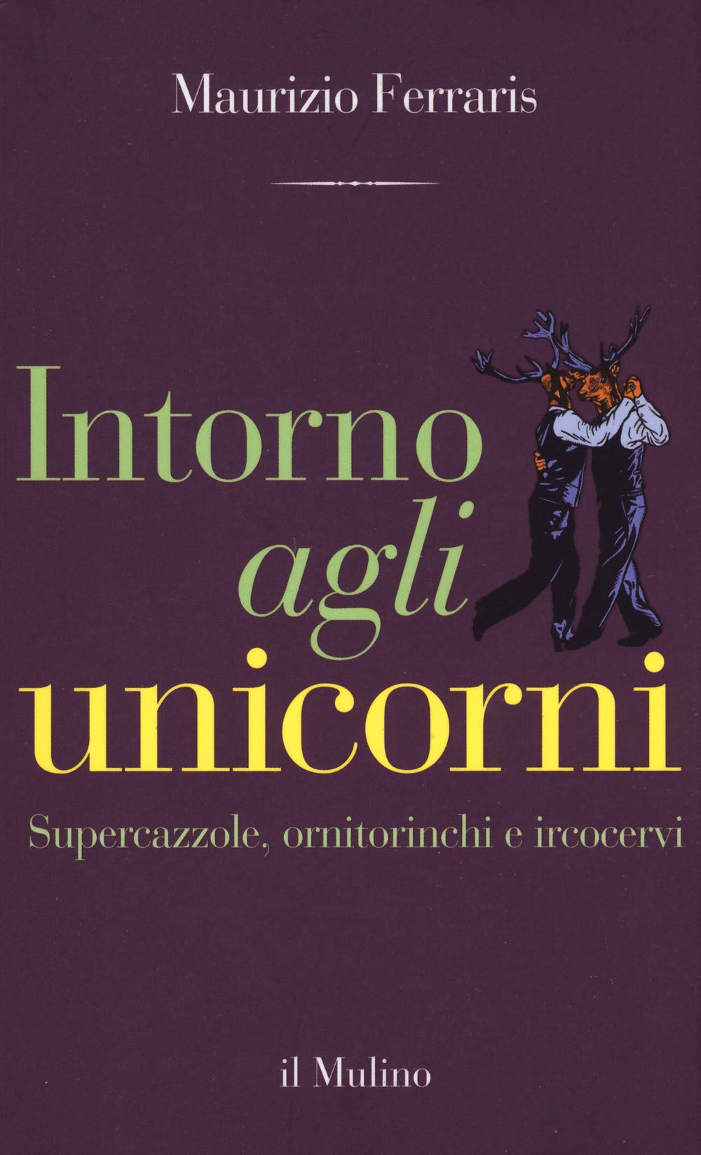 Intorno agli unicorni. Supercazzole, ornitorinchi e ircocervi Philosophy