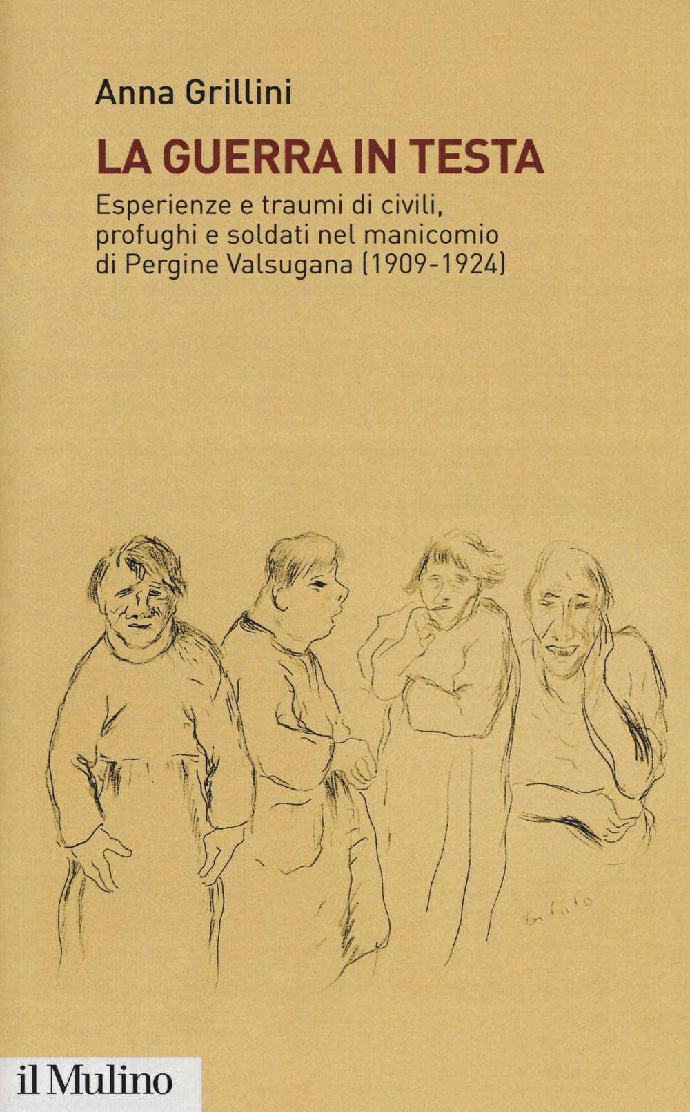 La guerra in testa. Esperienze e traumi di civili, profughi e soldati nel manicomio di Pergine Valsugana (1909-1924) book