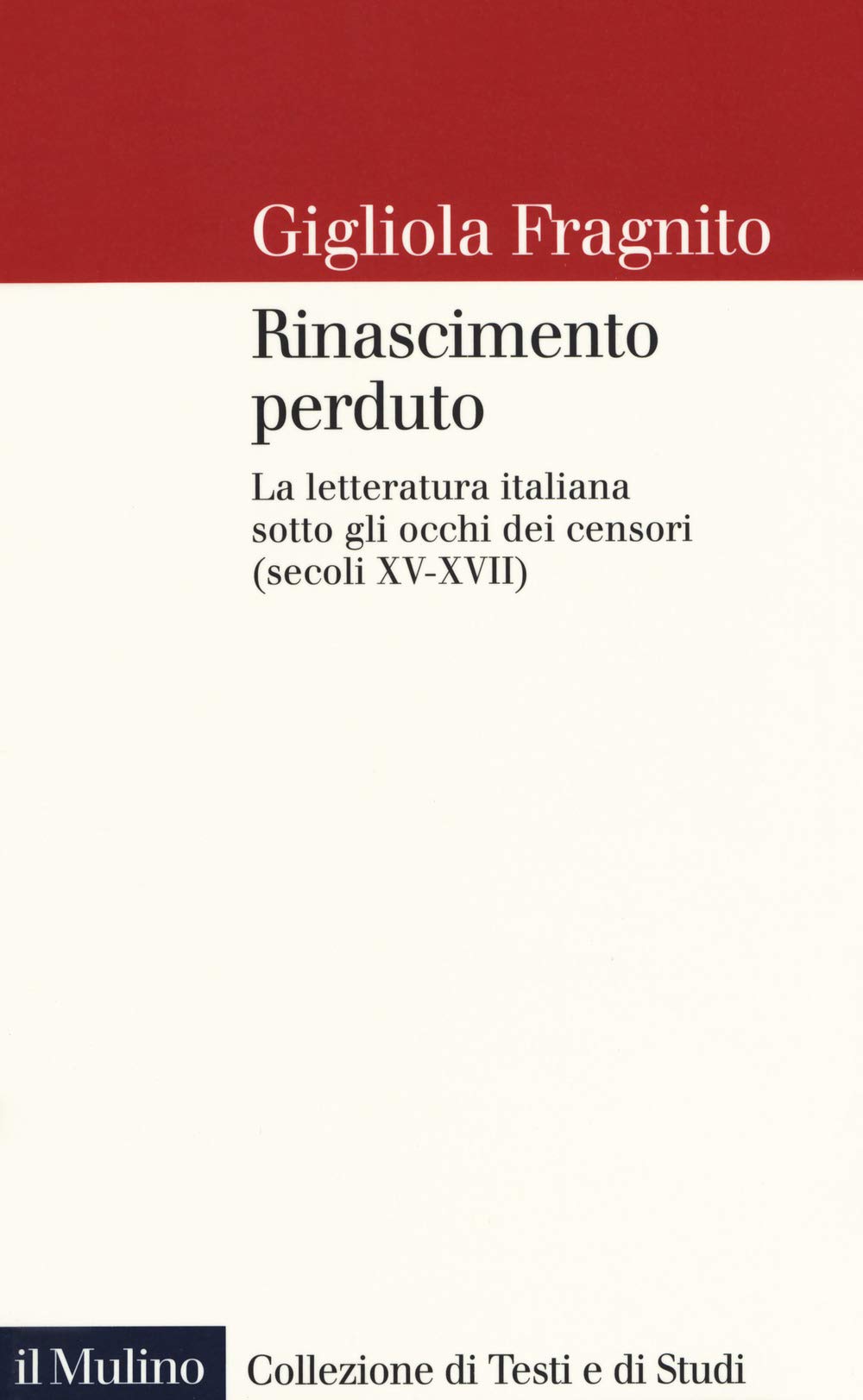 Rinascimento perduto. La letteratura italiana sotto gli occhi dei censori (secoli XV-XVII) Politics & History