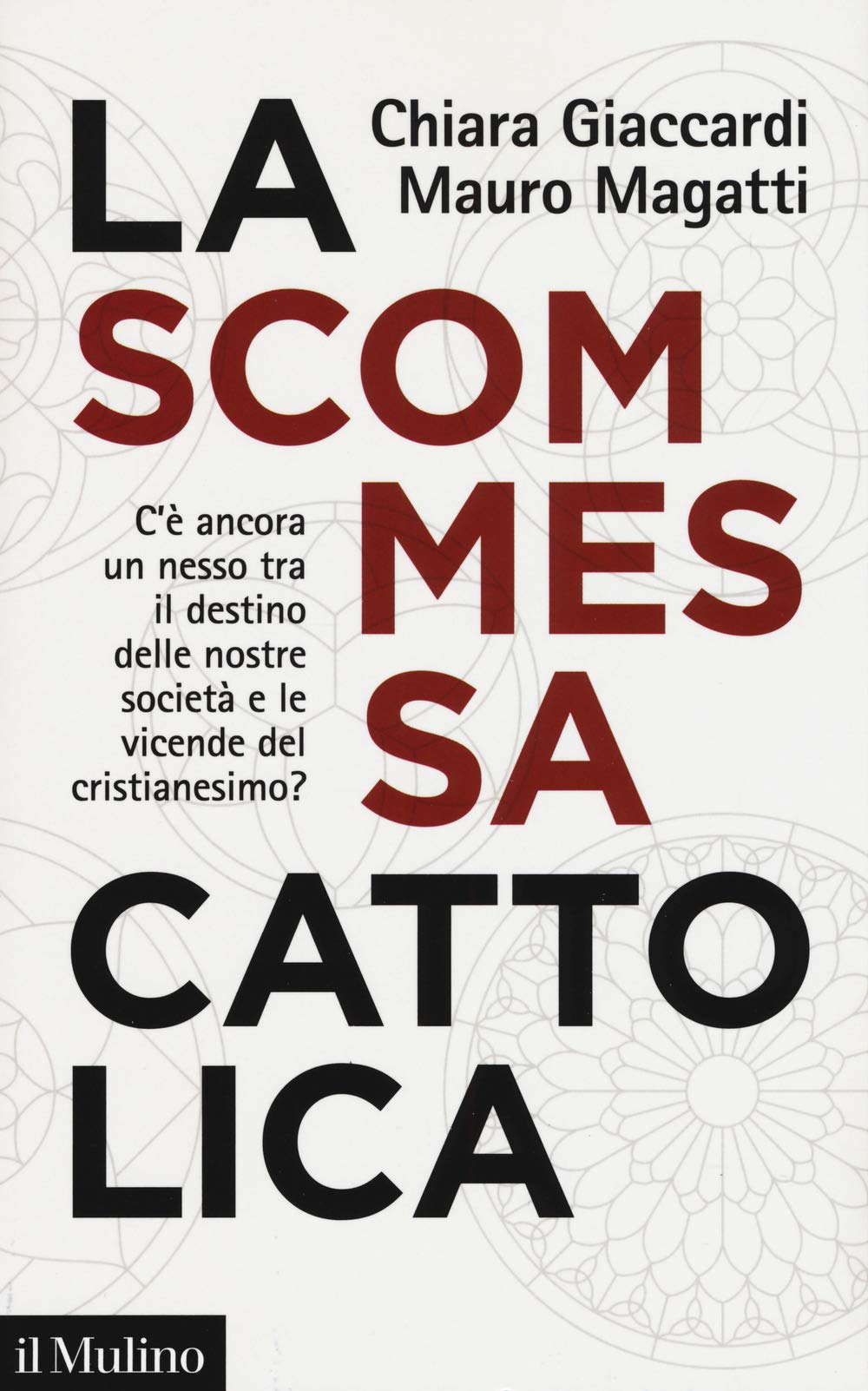 La scommessa cattolica. C'è ancora un nesso tra il destino delle nostre società e le vicende del cristianesimo? Books