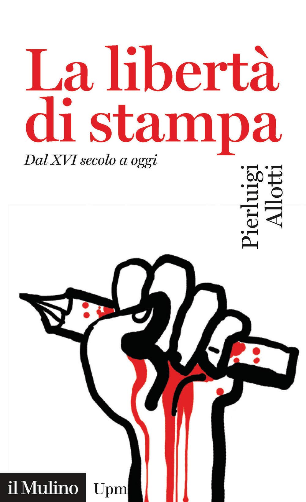 La libertà di stampa. Dal XVI secolo a oggi (Universale paperbacks Il Mulino) Media & Communication