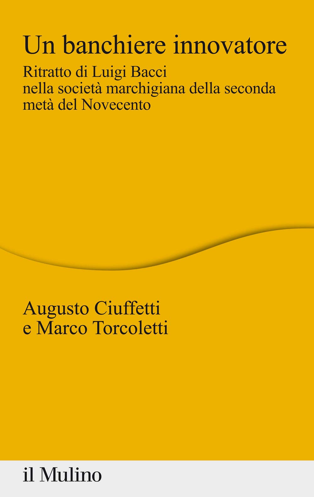 Un banchiere innovatore. Ritratto di Luigi Bacci nella società marchigiana della seconda metà del Novecento book